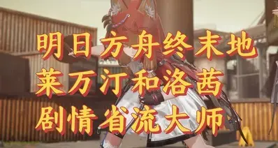 明日方舟终末地莱万汀和洛茜剧情省流大师