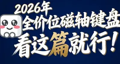 给自己来点好的!全价位磁轴键盘推荐合集!卷王大比拼!