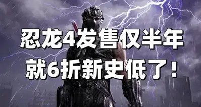 新史低！特别好评动作爽游《忍者龙剑传4》发售仅半年迎来6折优惠